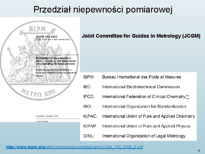 Przedział niepewności pomiarowej Joint Committee for Guides in Metrology (JCGM) http: //www. bipm. org/utils/common/documents/jcgm/JCGM_100_2008_E. Przedział niepewności pomiarowej Joint Committee for Guides in Metrology (JCGM) http: //www. bipm. org/utils/common/documents/jcgm/JCGM_100_2008_E.