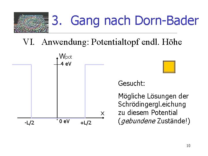 3. Gang nach Dorn-Bader VI. Anwendung: Potentialtopf endl. Höhe Wpot 4 e. V Gesucht: