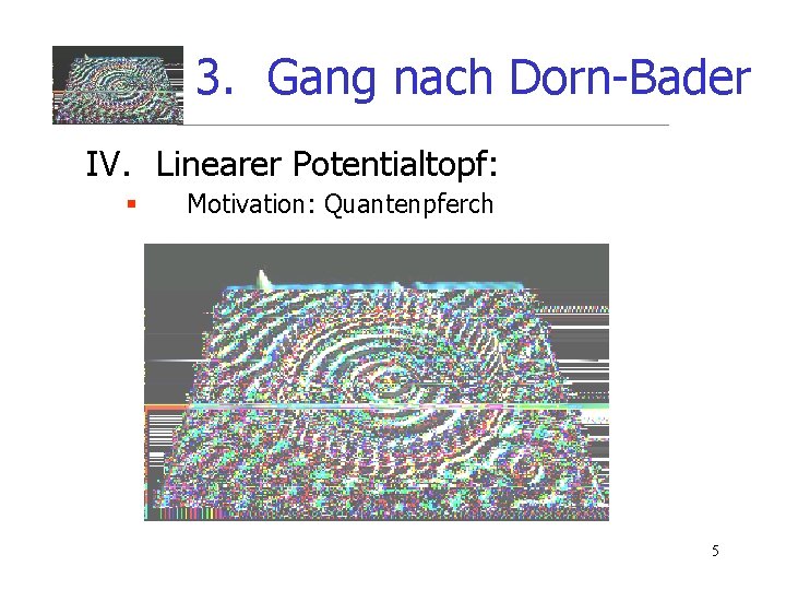 3. Gang nach Dorn-Bader IV. Linearer Potentialtopf: § Motivation: Quantenpferch 5 