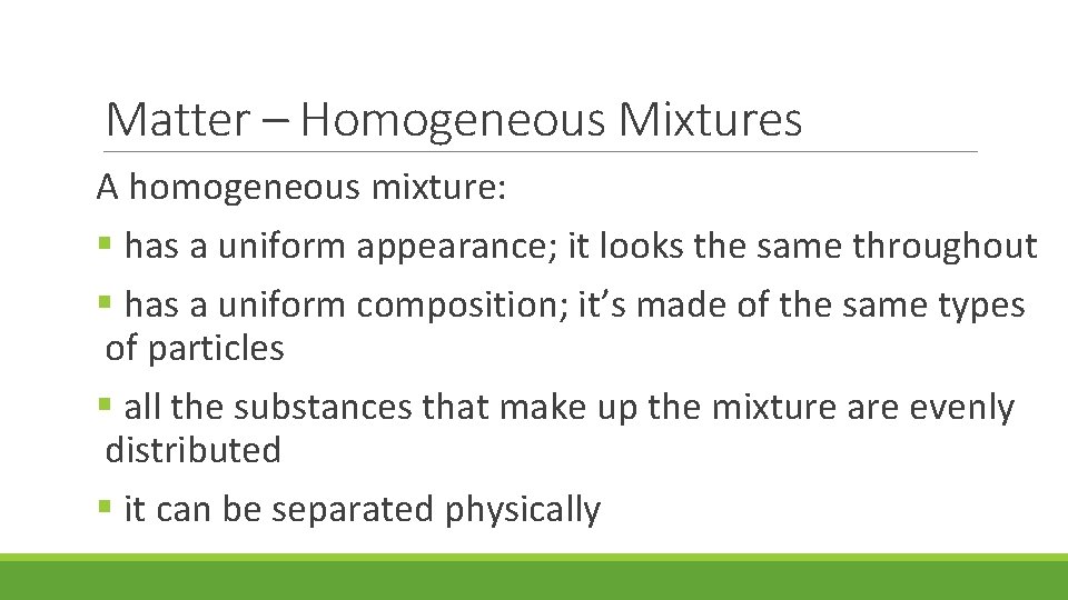 Matter – Homogeneous Mixtures A homogeneous mixture: § has a uniform appearance; it looks