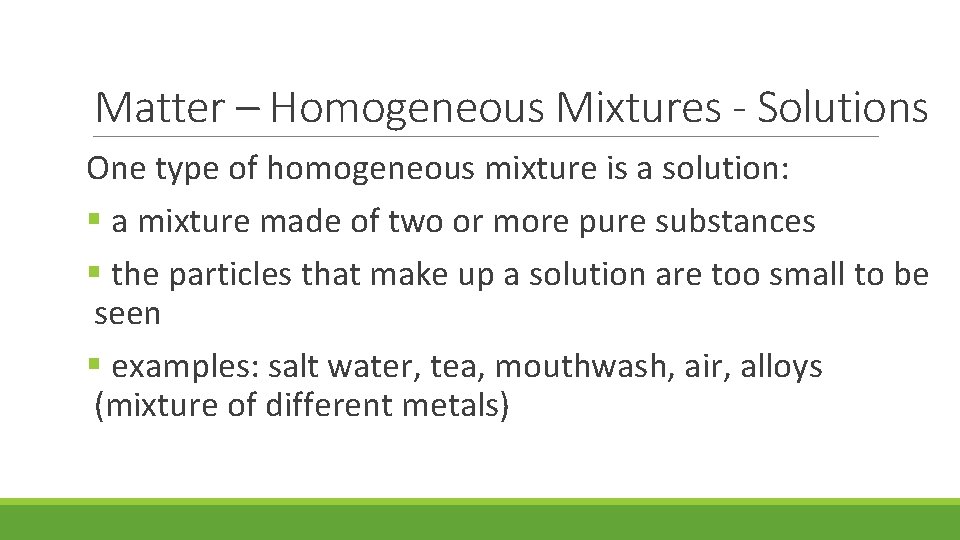 Matter – Homogeneous Mixtures - Solutions One type of homogeneous mixture is a solution: