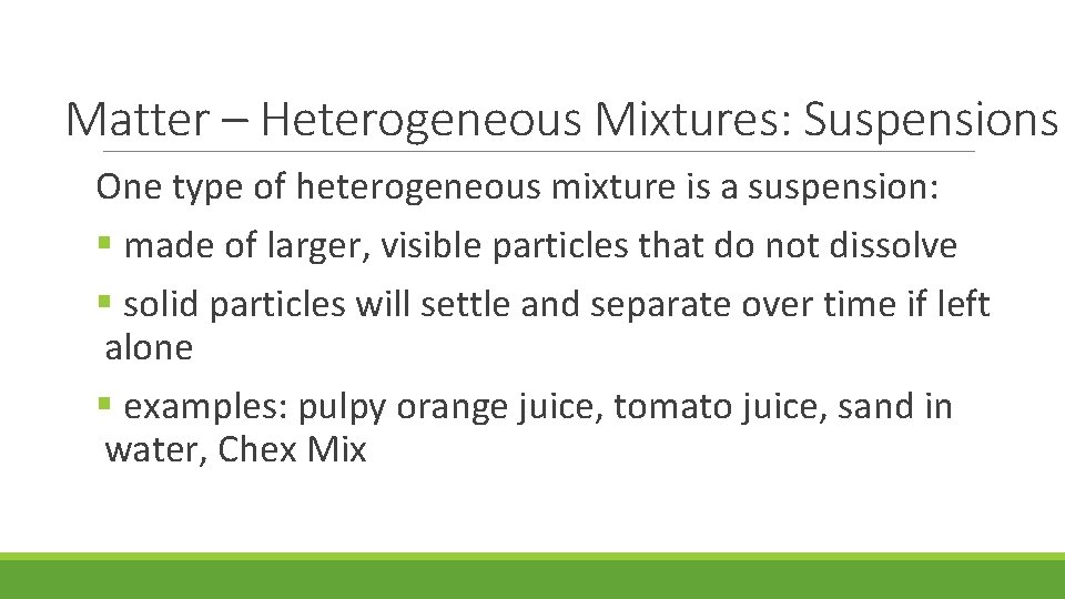 Matter – Heterogeneous Mixtures: Suspensions One type of heterogeneous mixture is a suspension: §