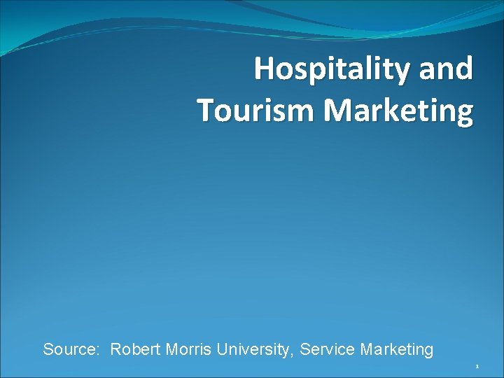 Hospitality and Tourism Marketing Source: Robert Morris University, Service Marketing 1 