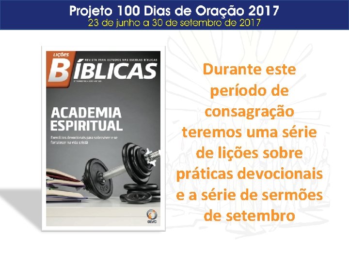 Durante este período de consagração teremos uma série de lições sobre práticas devocionais e