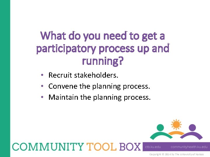 What do you need to get a participatory process up and running? • Recruit