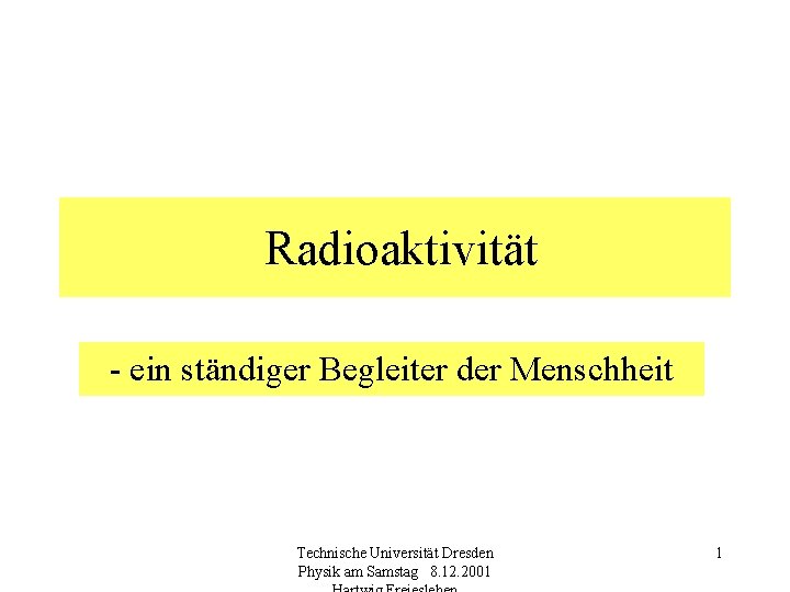 Radioaktivität - ein ständiger Begleiter der Menschheit Technische Universität Dresden Physik am Samstag