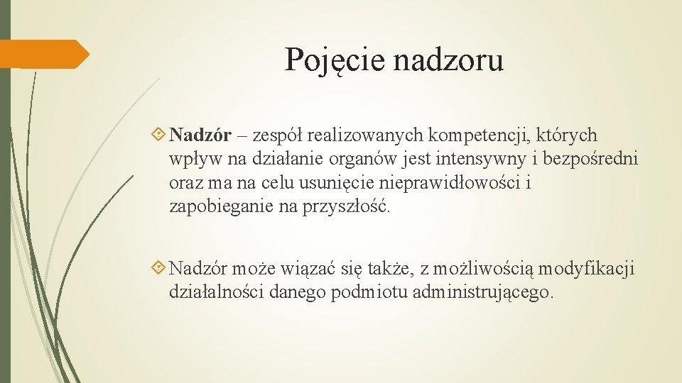 Pojęcie nadzoru Nadzór – zespół realizowanych kompetencji, których wpływ na działanie organów jest intensywny Pojęcie nadzoru Nadzór – zespół realizowanych kompetencji, których wpływ na działanie organów jest intensywny
