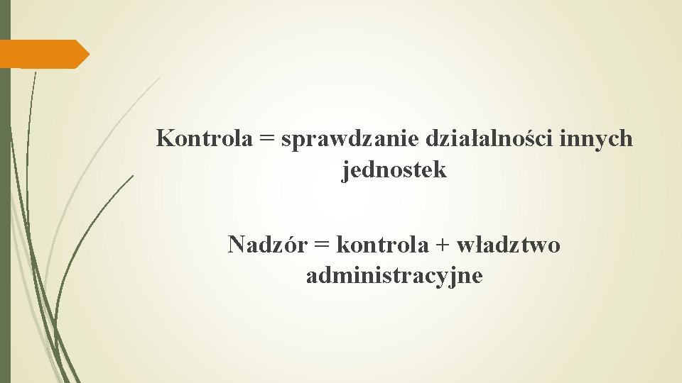 Kontrola = sprawdzanie działalności innych jednostek Nadzór = kontrola + władztwo administracyjne 