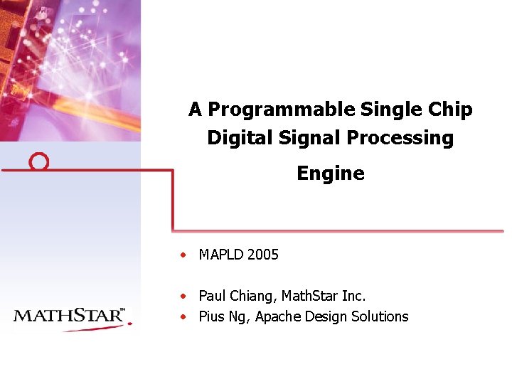 A Programmable Single Chip Digital Signal Processing Engine • MAPLD 2005 • Paul Chiang,