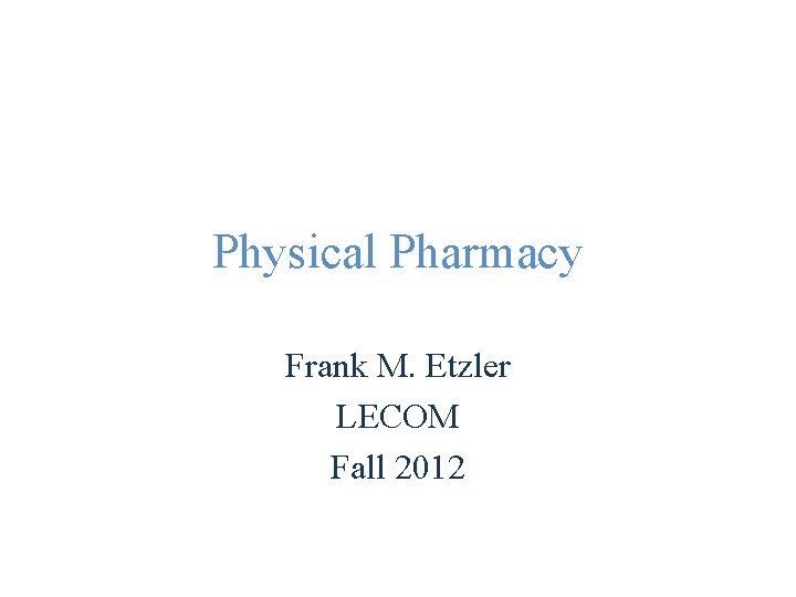 Physical Pharmacy Frank M. Etzler LECOM Fall 2012 