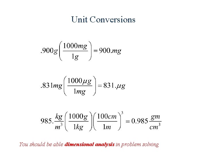 Unit Conversions You should be able dimensional analysis in problem solving 