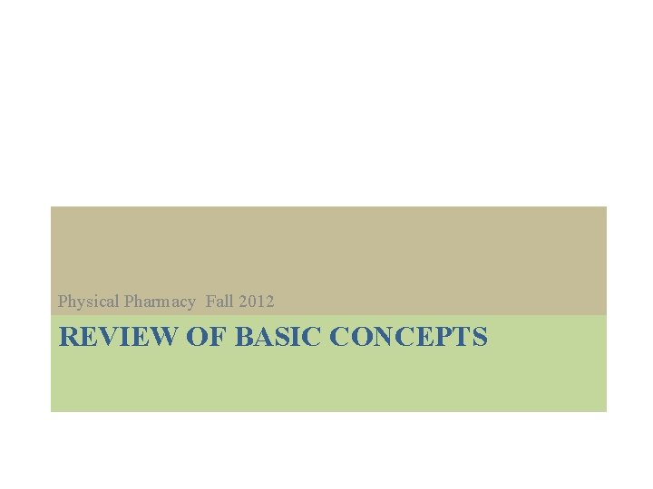 Physical Pharmacy Fall 2012 REVIEW OF BASIC CONCEPTS 