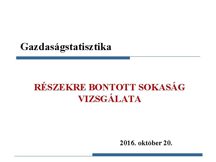 Gazdaságstatisztika RÉSZEKRE BONTOTT SOKASÁG VIZSGÁLATA 2016. október 20. Gazdaságstatisztika, 2015 