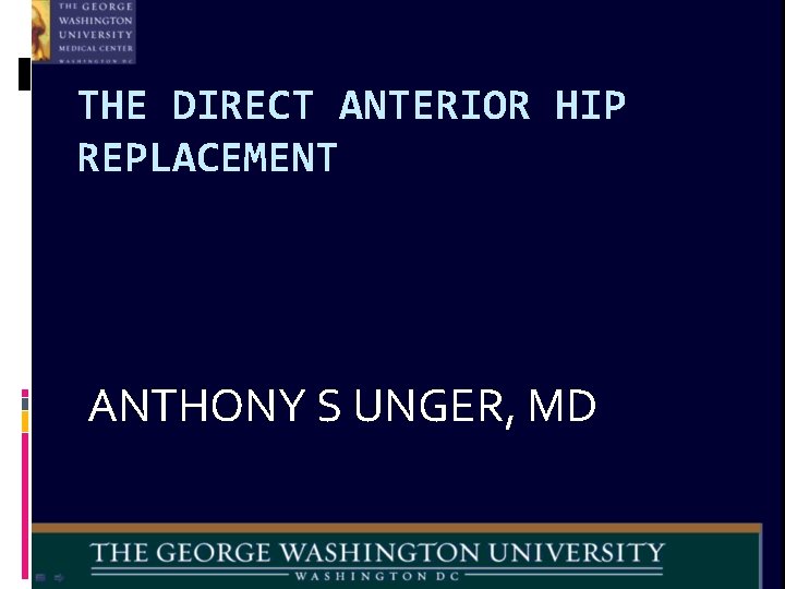THE DIRECT ANTERIOR HIP REPLACEMENT ANTHONY S UNGER, MD 