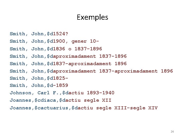 Exemples Smith, John, $d 1524? Smith, John, $d 1900, gener 10 - Smith, John,