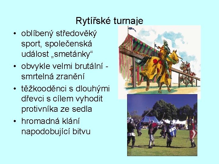 Rytířské turnaje • oblíbený středověký sport, společenská událost „smetánky“ • obvykle velmi brutální smrtelná