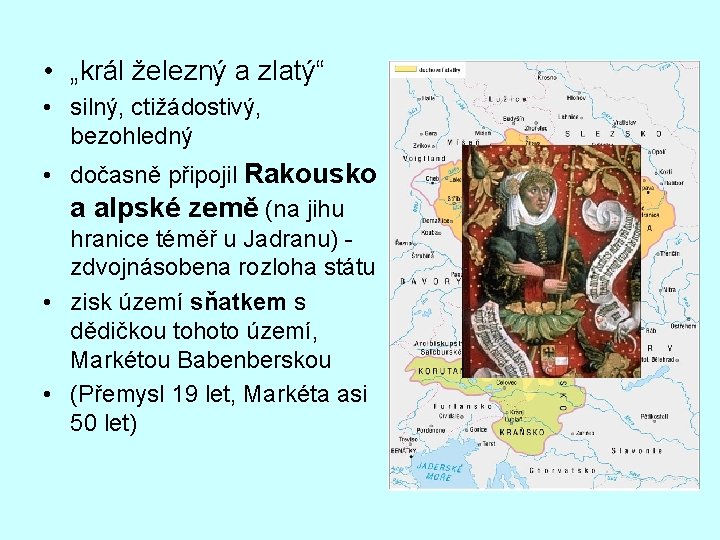  • „král železný a zlatý“ • silný, ctižádostivý, bezohledný • dočasně připojil Rakousko