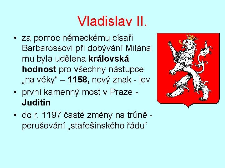 Vladislav II. • za pomoc německému císaři Barbarossovi při dobývání Milána mu byla udělena