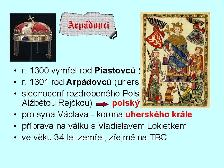  • r. 1300 vymřel rod Piastovců (polský trůn) • r. 1301 rod Arpádovců