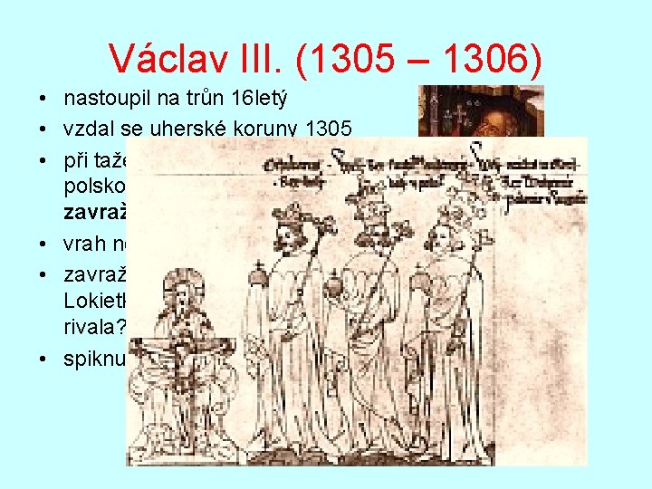 Václav III. (1305 – 1306) • nastoupil na trůn 16 letý • vzdal se