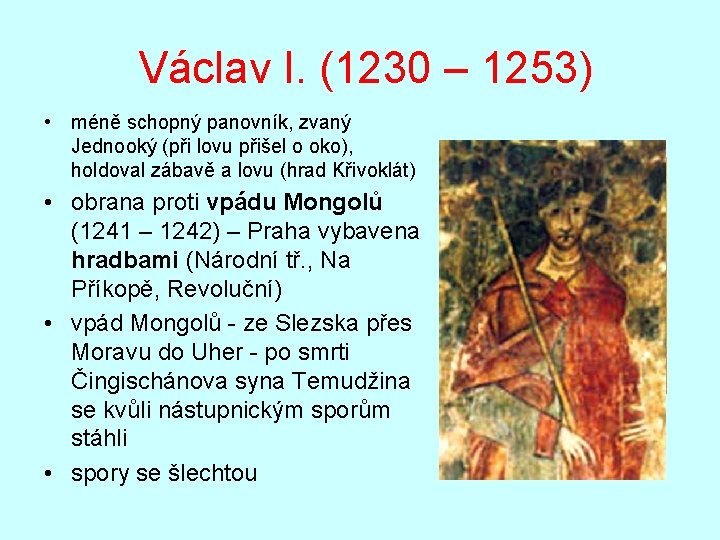 Václav I. (1230 – 1253) • méně schopný panovník, zvaný Jednooký (při lovu přišel