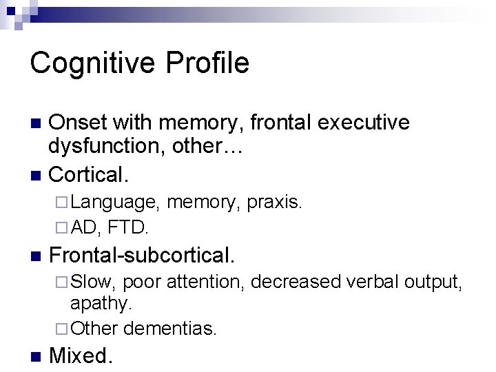 Cognitive Profile Onset with memory, frontal executive dysfunction, other… n Cortical. n ¨ Language,