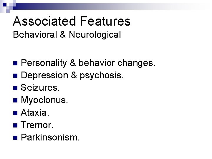 Associated Features Behavioral & Neurological Personality & behavior changes. n Depression & psychosis. n