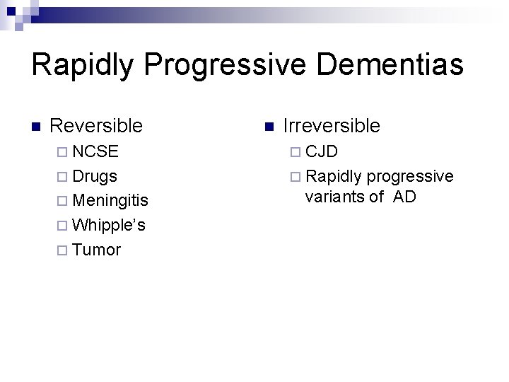 Rapidly Progressive Dementias n Reversible n Irreversible ¨ NCSE ¨ CJD ¨ Drugs ¨
