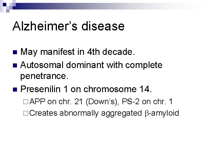 Alzheimer’s disease May manifest in 4 th decade. n Autosomal dominant with complete penetrance.