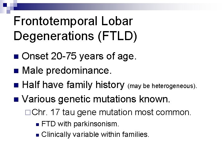 Frontotemporal Lobar Degenerations (FTLD) Onset 20 -75 years of age. n Male predominance. n
