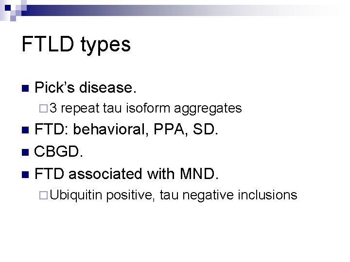 FTLD types n Pick’s disease. ¨ 3 repeat tau isoform aggregates FTD: behavioral, PPA,