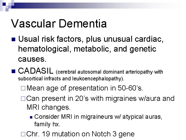 Vascular Dementia Usual risk factors, plus unusual cardiac, hematological, metabolic, and genetic causes. n