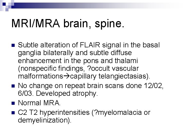 MRI/MRA brain, spine. n n Subtle alteration of FLAIR signal in the basal ganglia