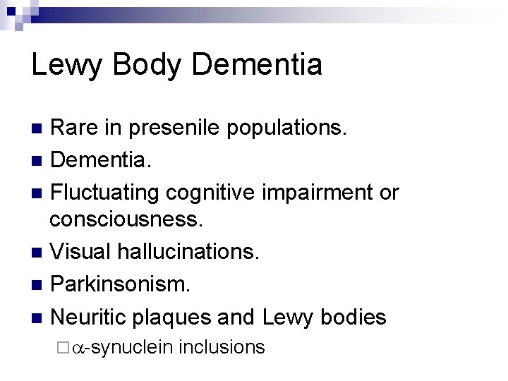 Lewy Body Dementia Rare in presenile populations. n Dementia. n Fluctuating cognitive impairment or