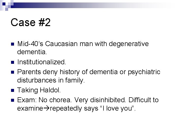 Case #2 n n n Mid-40’s Caucasian man with degenerative dementia. Institutionalized. Parents deny