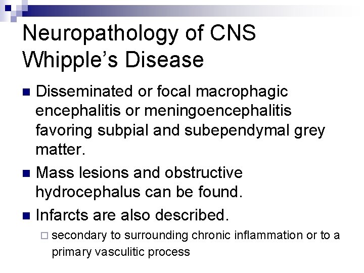 Neuropathology of CNS Whipple’s Disease Disseminated or focal macrophagic encephalitis or meningoencephalitis favoring subpial