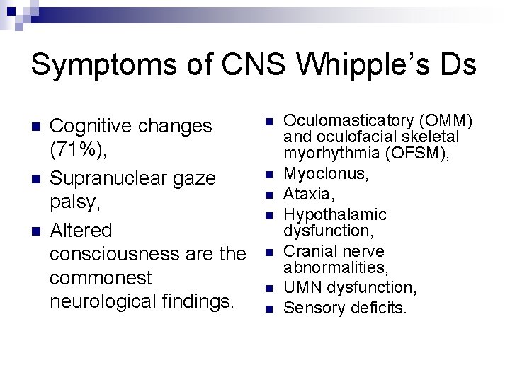 Symptoms of CNS Whipple’s Ds n n n Cognitive changes (71%), Supranuclear gaze palsy,