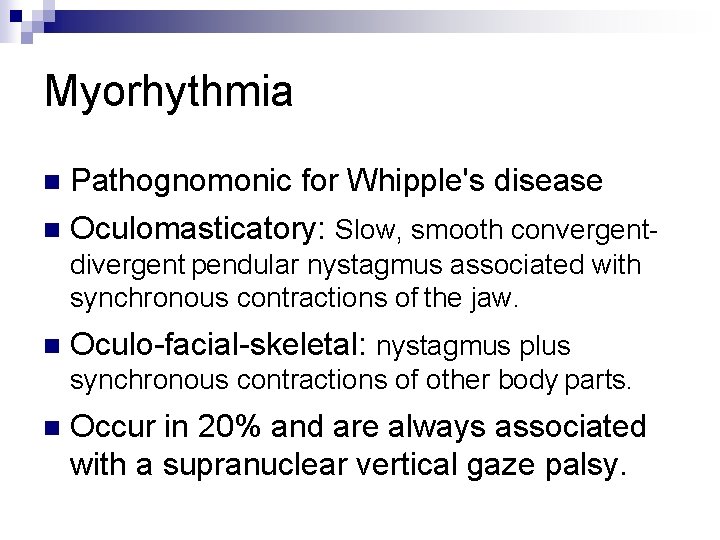 Myorhythmia n Pathognomonic for Whipple's disease n Oculomasticatory: Slow, smooth convergentdivergent pendular nystagmus associated