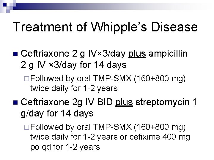 Treatment of Whipple’s Disease n Ceftriaxone 2 g IV× 3/day plus ampicillin 2 g