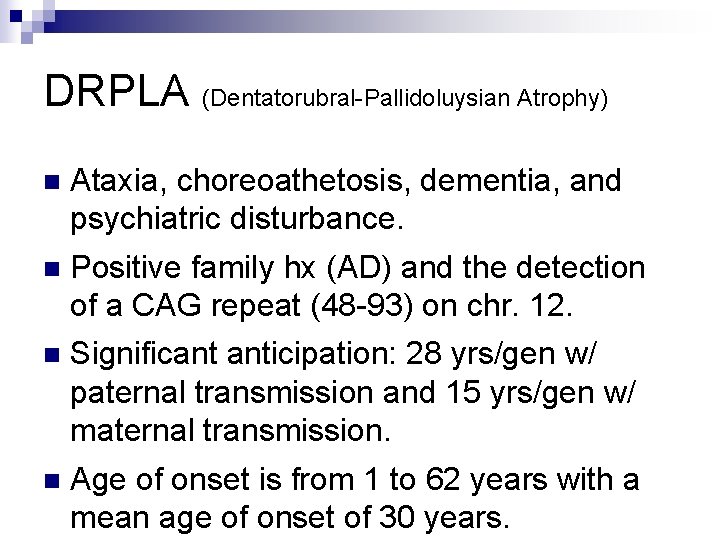 DRPLA (Dentatorubral-Pallidoluysian Atrophy) n Ataxia, choreoathetosis, dementia, and psychiatric disturbance. n Positive family hx
