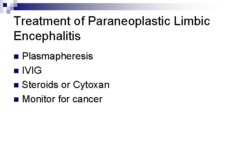 Treatment of Paraneoplastic Limbic Encephalitis Plasmapheresis n IVIG n Steroids or Cytoxan n Monitor