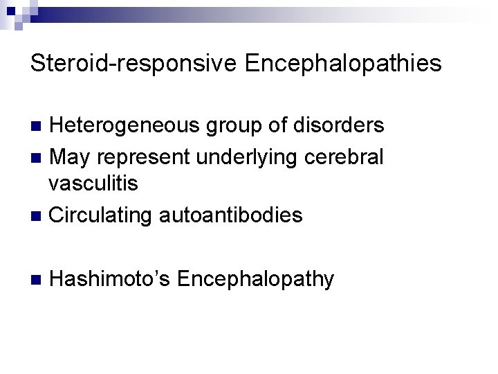 Steroid-responsive Encephalopathies Heterogeneous group of disorders n May represent underlying cerebral vasculitis n Circulating