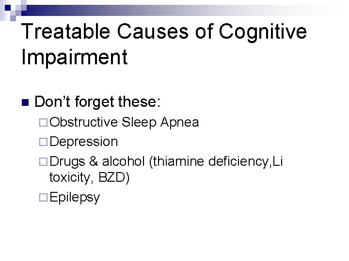 Treatable Causes of Cognitive Impairment n Don’t forget these: ¨ Obstructive Sleep Apnea ¨