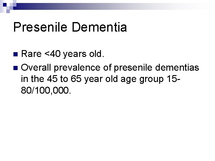 Presenile Dementia Rare <40 years old. n Overall prevalence of presenile dementias in the