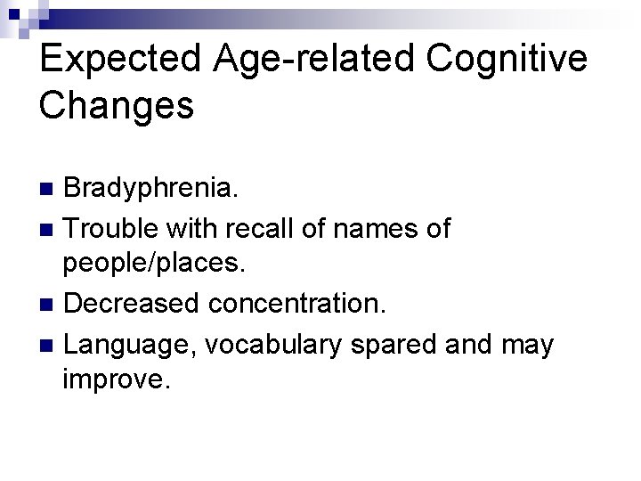 Expected Age-related Cognitive Changes Bradyphrenia. n Trouble with recall of names of people/places. n