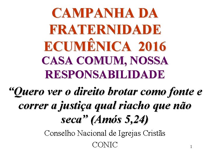CAMPANHA DA FRATERNIDADE ECUMÊNICA 2016 CASA COMUM, NOSSA RESPONSABILIDADE “Quero ver o direito brotar