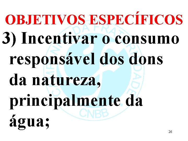 OBJETIVOS ESPECÍFICOS 3) Incentivar o consumo responsável dos dons da natureza, principalmente da água;