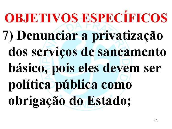 OBJETIVOS ESPECÍFICOS 7) Denunciar a privatização dos serviços de saneamento básico, pois eles devem