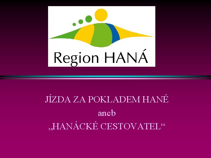 Region HANÁ JÍZDA ZA POKLADEM HANÉ aneb „HANÁCKÉ CESTOVATEL“ 