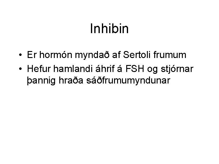 Inhibin • Er hormón myndað af Sertoli frumum • Hefur hamlandi áhrif á FSH